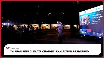 “Visualising climate change" exhibition premiered | Vietnam Today