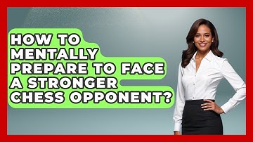 How To Mentally Prepare To Face A Stronger Chess Opponent? - The Chess Codex