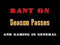 Rant on Season Passes and Gaming in general