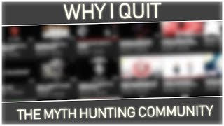 Why I quit the Myth Hunting Community