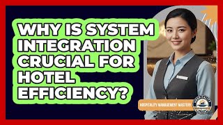 Why Is System Integration Crucial For Hotel Efficiency?