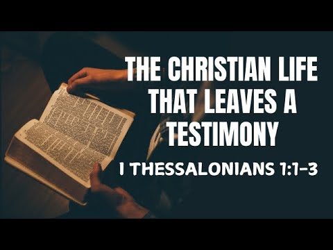I Thessalonians 1:1-3, The Christian Life That Leaves a Testimony