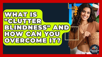 What Is "clutter Blindness" And How Can You Overcome It? - Your Organization Mentor