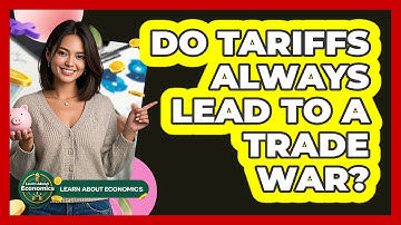 Do Tariffs Always Lead To A Trade War? - Learn About Economics