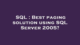 SQL : Best paging solution using SQL Server 2005