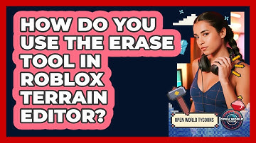 How Do You Use The Erase Tool In Roblox Terrain Editor? - Open World Tycoons