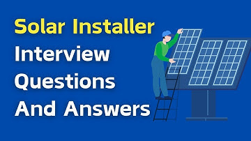 Solar Installer Interview Questions And Answers