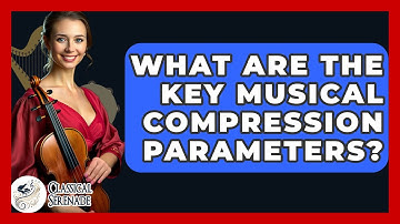 What Are The Key Musical Compression Parameters? - Classical Serenade
