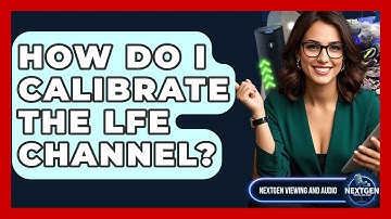 How Do I Calibrate The LFE Channel? - NextGen Viewing and Audio