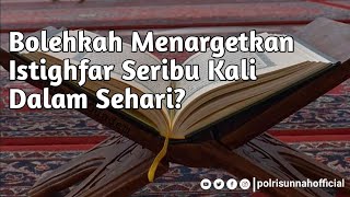 Bolehkah Menargetkan Istighfar Seribu Kali Dalam Sehari? - Ustadz Syafiq Riza Basalamah