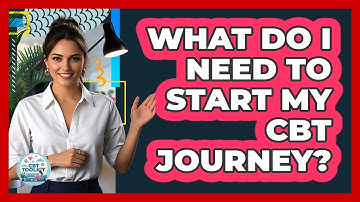 What Do I Need To Start My CBT Journey?