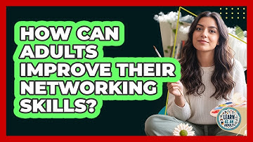 How Can Adults Improve Their Networking Skills? - Learn As An Adult