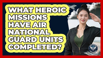 What Heroic Missions Have Air National Guard Units Completed? - Air Guard Commanders