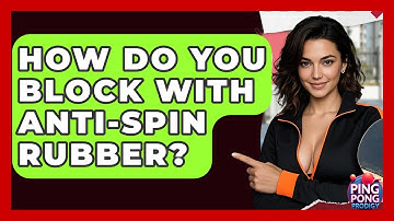 How Do You Block With Anti-spin Rubber? - Ping Pong Prodigy