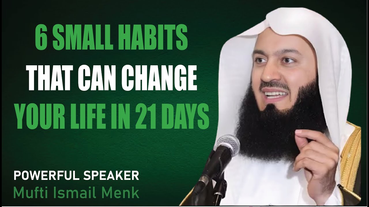 6 Small Habits That Can Change Your Life In 21 Days - Mufti Menk Motivation