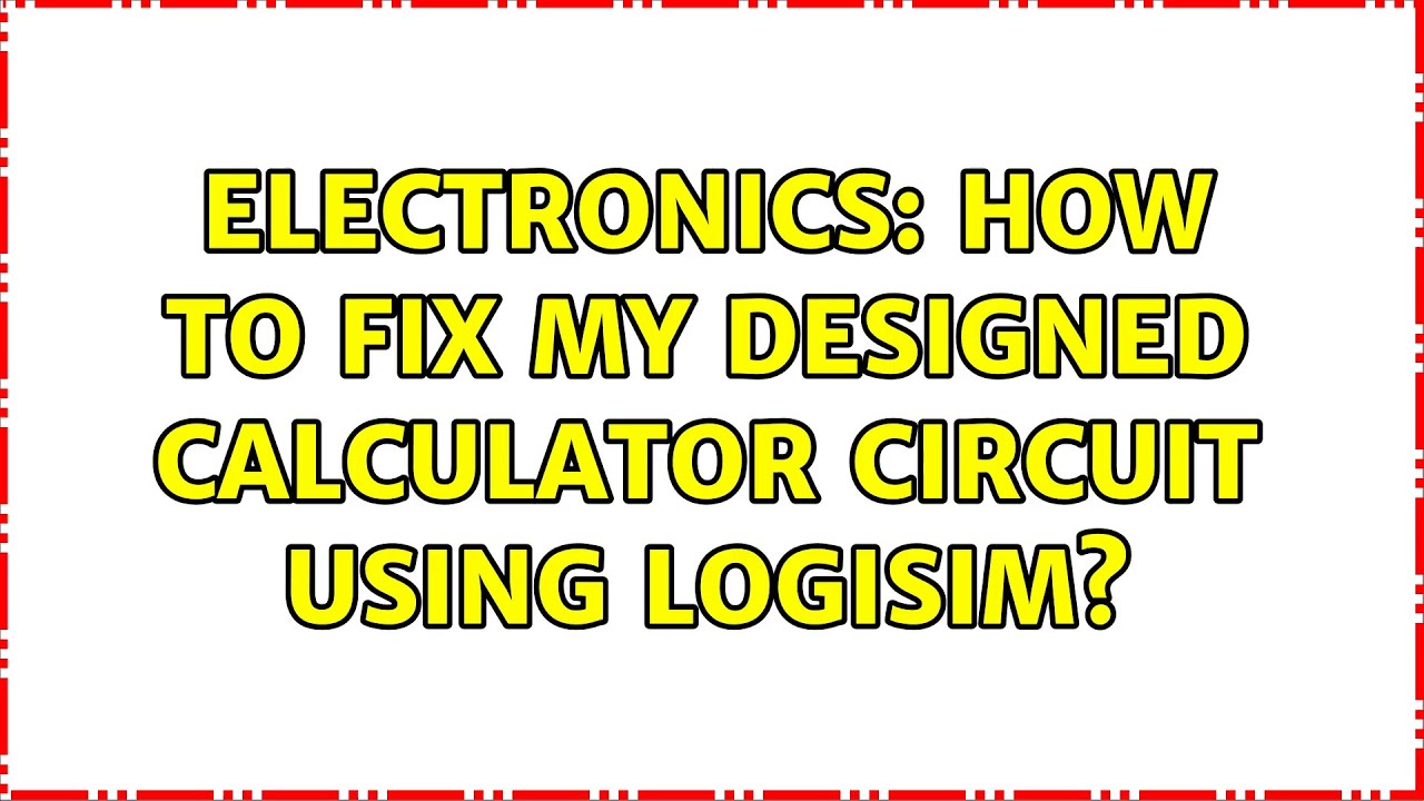 Electronics How To Fix My Designed Calculator Circuit Using Logisim Electronics How To Fix My Designed Calculator Circuit Using Logisim