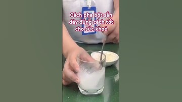 Cách pha bột sắn dây chuẩn, pha đúng cách để tốt cho sức khoẻ