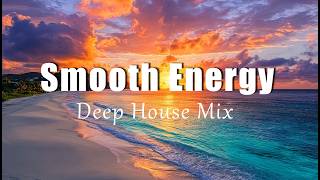Smooth Energy | Uplifting Chill House Mix for Positive Energy