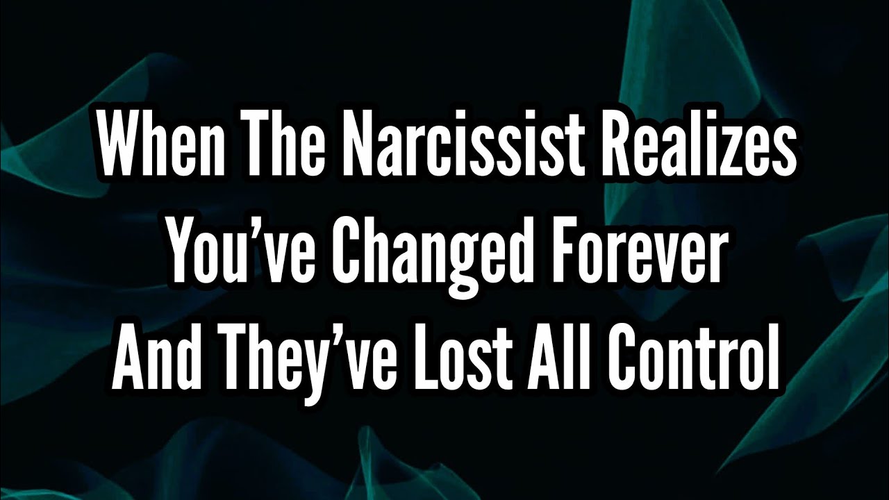 When the Narcissist Realizes You’ve Changed Forever and They’ve Lost ...