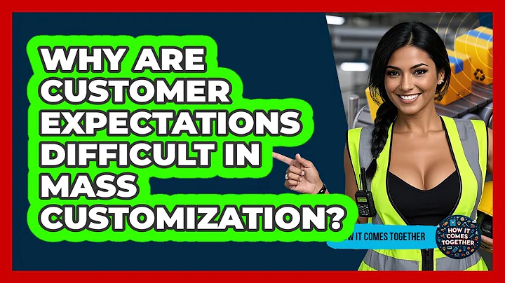 Why Are Customer Expectations Difficult In Mass Customization? - How It Comes Together