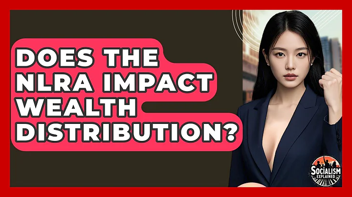 Does The NLRA Impact Wealth Distribution? - Socialism Explained