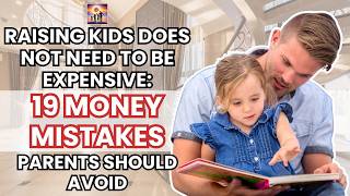 Raising Kids Does Not Need To Be Expensive: 19 Money Mistakes Parents Should Avoid