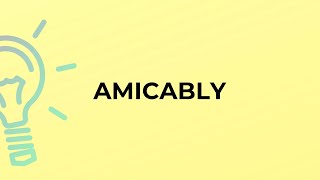 What is the meaning of the word AMICABLY?