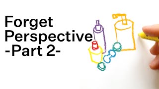 Forget Perspective -Part 2