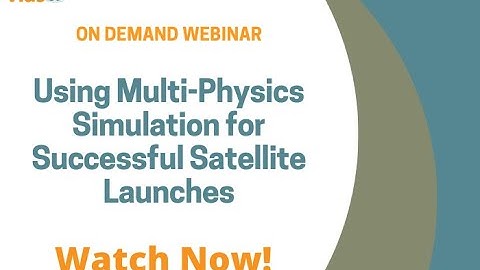 Using Multi Physics Simulation for Successful Satellite Launches