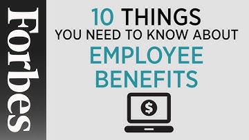 Employee Benefits: 10 Things You Need To Know | Forbes