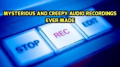 9 Mysterious and Creepy Audio Recordings Ever Made