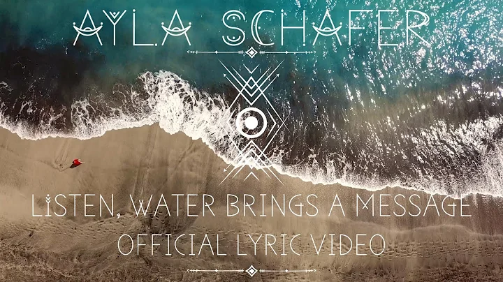 Ayla schafer Listen, Water brings a message Offici...