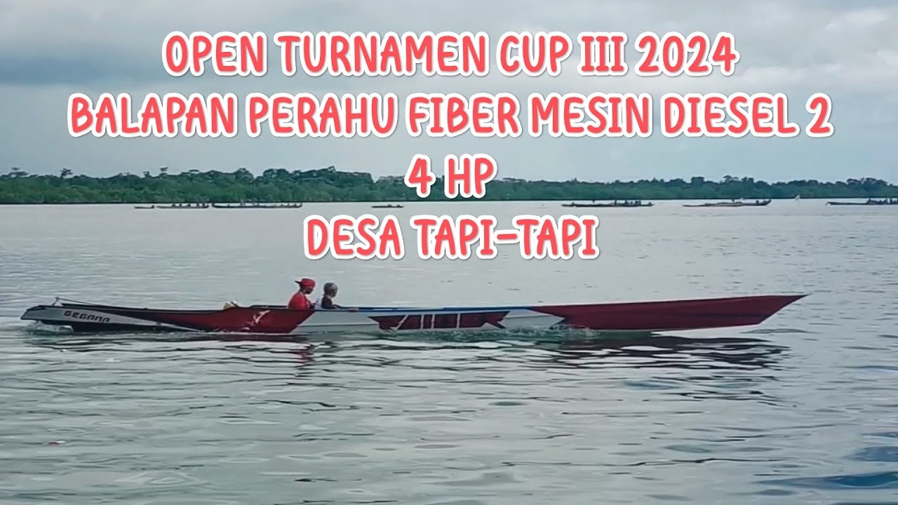 OPEN TURNAMEN CUP III 2024BALAPAN PERAHU FIBER MESIN DIESEL 24 HPDESA TAPI-TAPI