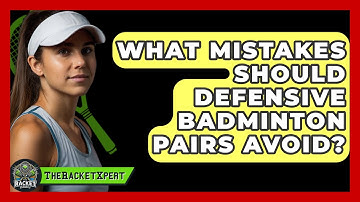 What Mistakes Should Defensive Badminton Pairs Avoid? - The Racket Xpert