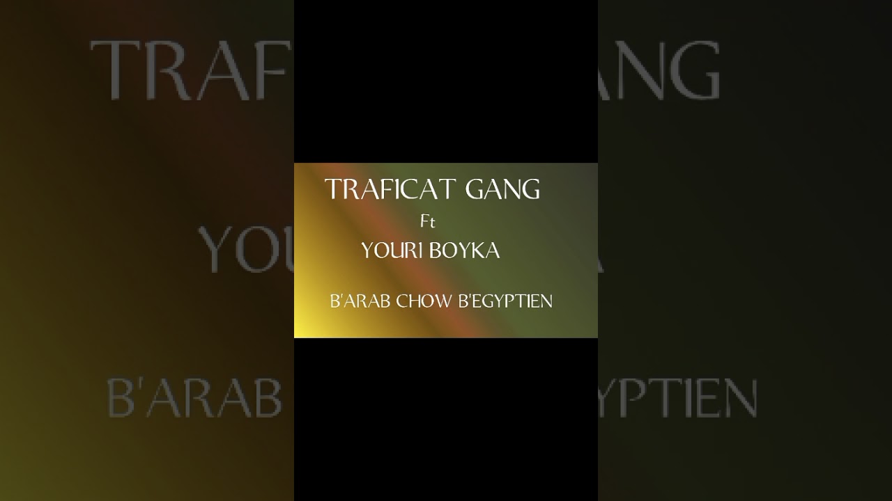YOURI BOYKA X TRAFICAT GANG '' B'ARAB CHOW B'EGYPTIEN UNIO RANKINE GOUV' 3X GOUV ''