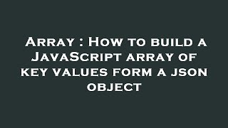 Array : How to build a JavaScript array of key values form a json object