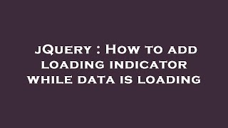 jQuery : How to add loading indicator while data is loading Wealth