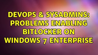 DevOps & SysAdmins: Problems enabling BitLocker on Windows 7 enterprise Content