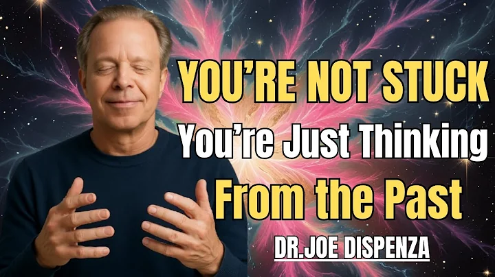 “You’re Not Stuck — You’re Just Thinking From the Past” - DR JOE DISPENZA