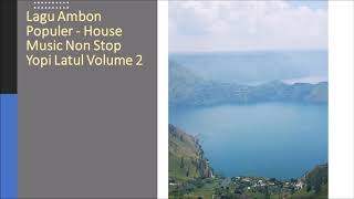 Lagu Ambon Populer House Music Non Stop Yopi Latul Volume 2
