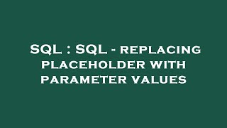 SQL : SQL - replacing placeholder with parameter values