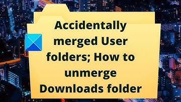 Accidentally merged User folders; How to unmerge Downloads folder