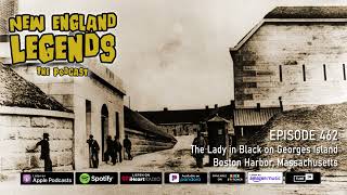 New England Legends Podcast 462 - The Lady in Black on Georges Island