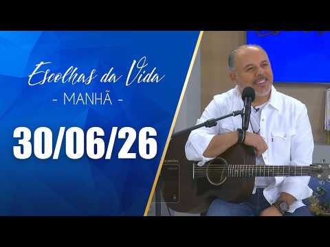 Escolhas Da Vida - Matutino | 30/06/26 | Dalcides Biscalquin