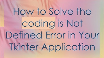 How to Solve the coding is Not Defined Error in Your Tkinter Application