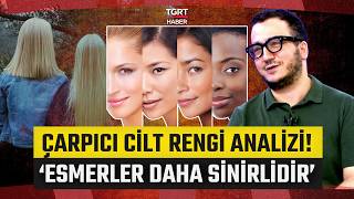 Oytun Erbaş’tan Çarpıcı Cilt Analizi “Deri Rengi Ile Sinirlilik Arasında Bir İlişki Var\