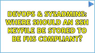 DevOps & SysAdmins: Where should an SSH keyfile be stored to be FHS compliant? (3 Solutions!!)