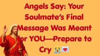 Angels Say: Your Soulmate’s Final Message Was Meant for YOU—Prepare to Cry 😭💌