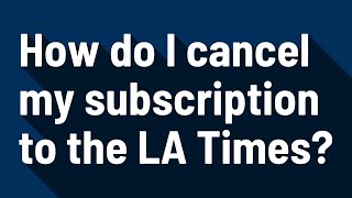 How do I cancel my subscription to the LA Times?