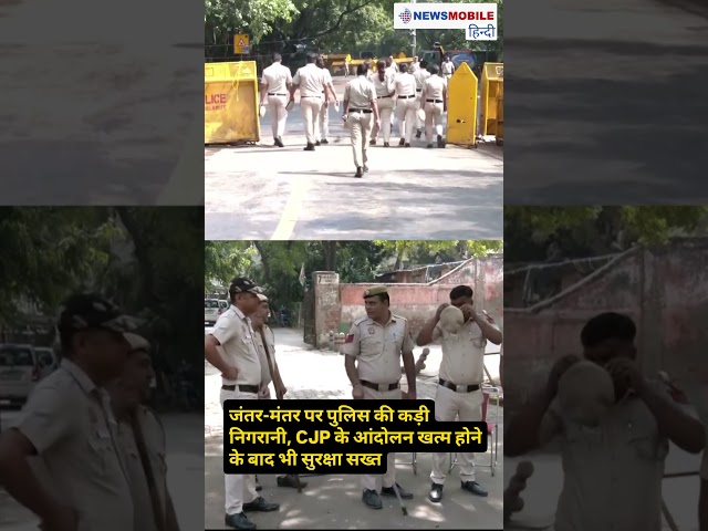 जंतर-मंतर पर पुलिस की कड़ी निगरानी, CJP के आंदोलन खत्म होने के बाद भी सुरक्षा सख्त